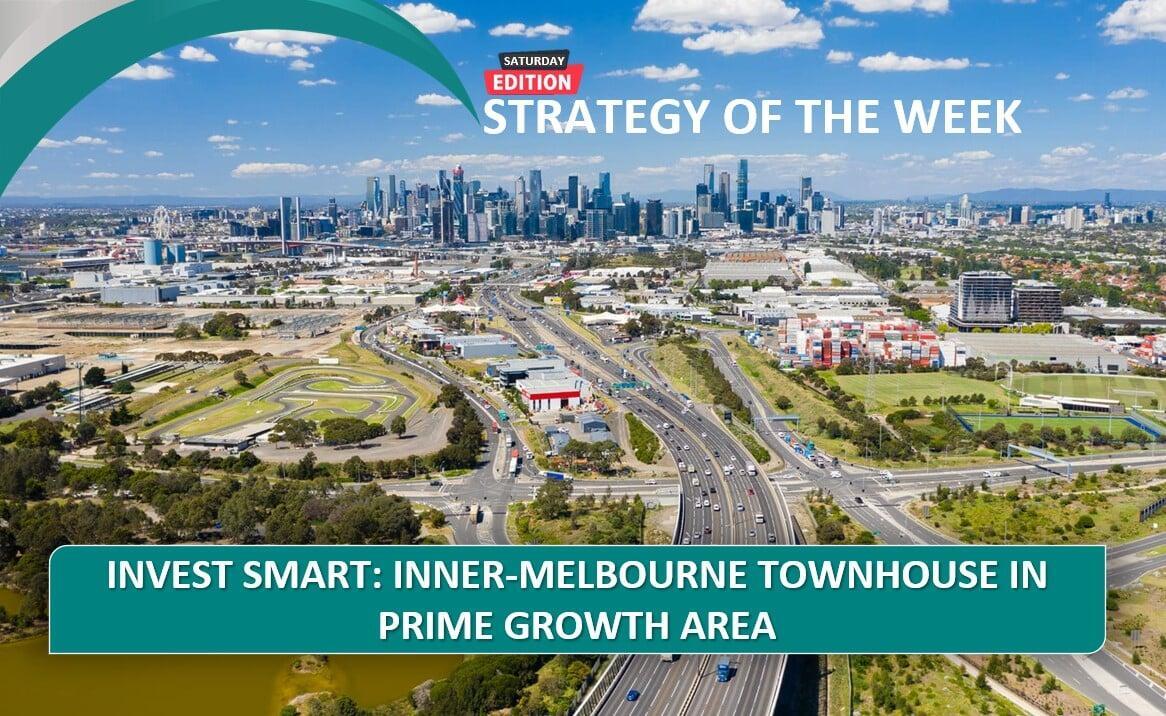 SATURDAY EDITION STRATEGY OF THE WEEK:  Invest Smart: Inner-Melbourne Townhouse In Prime Growth Area